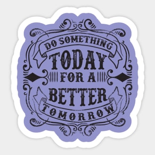 Do Something Today For A Better Tomorrow Sticker